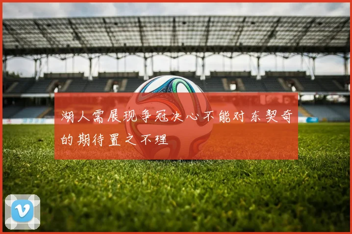 湖人需展现争冠决心不能对东契奇的期待置之不理