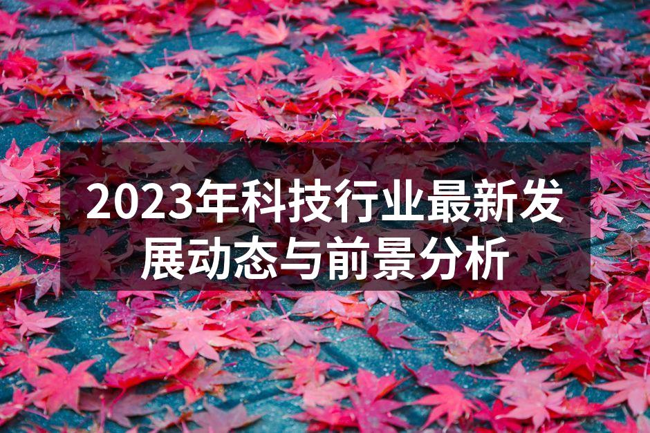 2023年科技行业最新发展动态与前景分析
