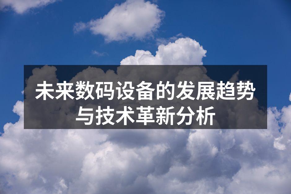 未来数码设备的发展趋势与技术革新分析